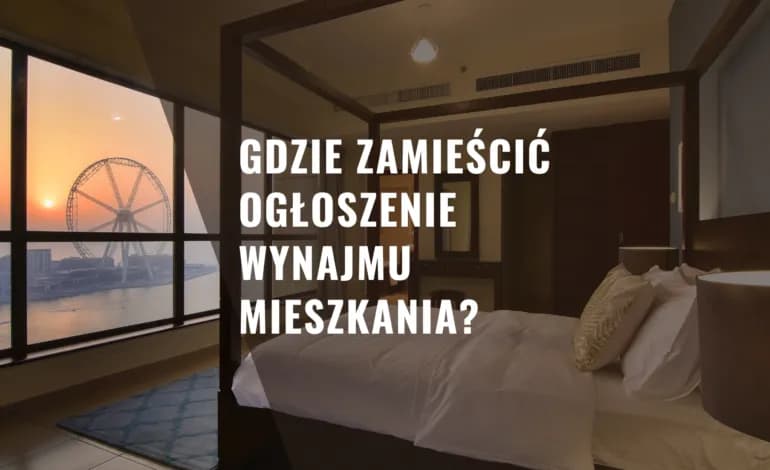Gdzie dać ogłoszenie o wynajmie mieszkania, aby szybko znaleźć najemcę?